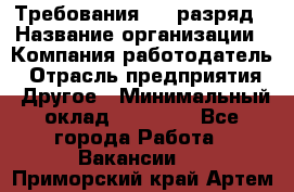 Требования:4-6 разряд › Название организации ­ Компания-работодатель › Отрасль предприятия ­ Другое › Минимальный оклад ­ 60 000 - Все города Работа » Вакансии   . Приморский край,Артем г.